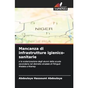 Abdoulaye, Abdoulaye Hassoumi Mancanza di infrastrutture igienico-sanitarie: e la scolarizzazione degli alunni della scuola secondaria nel distretto stradale di Filingué-Wadata a Niamey Abdoulaye, Abdoulaye Hassoumi Mancanza di infrastrutture igienico-sanitarie: e la scolarizzazione degli alunni della scuola secondaria nel distretto stradale di Filingué-Wadata a Niamey