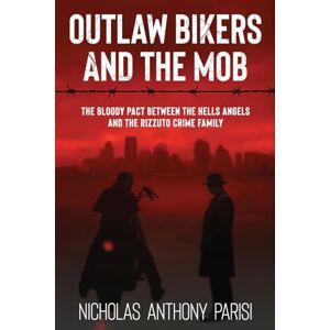 Parisi, Nicholas Anthony Outlaw Bikers and the Mob: The Bloody Pact Between the Hells Angels and the Rizzuto Crime Family Parisi, Nicholas Anthony Outlaw Bikers and the Mob: The Bloody Pact Between the Hells Angels and the Rizzuto Crime Family