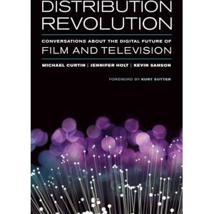 Distribution Revolution: Conversations about the Digital Future of Film and Television Distribution Revolution: Conversations about the Digital Future of Film and Television