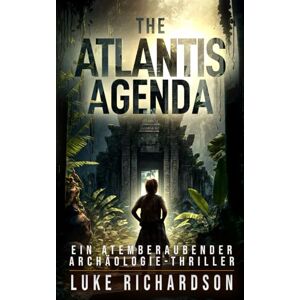 Richardson, Luke The Atlantis Agenda: Ein Atemberaubender Archäologie-Thriller (Eden Black Archäologie-Thriller) Richardson, Luke The Atlantis Agenda: Ein Atemberaubender Archäologie-Thriller (Eden Black Archäologie-Thriller)