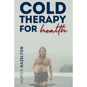 Hazelton, Hunter Cold Therapy for Health: Discover the Healing Power of Ice Baths for Recovery and Wellness, Including Muscle Repair, Inflammation Reduction, and ... (Men's Health Essentials: Wellness Books) Hazelton, Hunter Cold Therapy for Health: Discover the Healing Power of Ice Baths for Recovery and Wellness, Including Muscle Repair, Inflammation Reduction, and ... (Men's Health Essentials: Wellness Books)