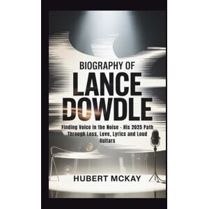 McKay, Hubert BIOGRAPHY OF LANCE DOWDLE: Finding Voice in the Noise – His 2025 Path Through Loss, Love, Lyrics and Loud Guitars McKay, Hubert BIOGRAPHY OF LANCE DOWDLE: Finding Voice in the Noise – His 2025 Path Through Loss, Love, Lyrics and Loud Guitars
