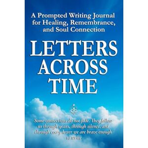 Sparks, Don Allen Letters Across Time: A Prompted Writing Journal for Healing, Remembrance, and Soul Connection Sparks, Don Allen Letters Across Time: A Prompted Writing Journal for Healing, Remembrance, and Soul Connection
