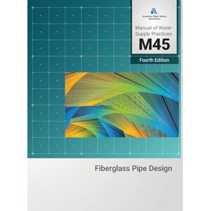 AWWA (American Water Works Association) M45 Fiberglass Pipe Design, Fourth Edition AWWA (American Water Works Association) M45 Fiberglass Pipe Design, Fourth Edition