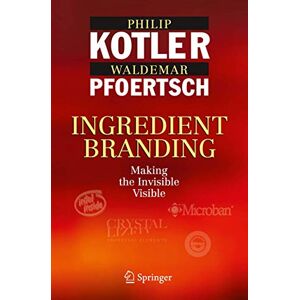 Kotler, Philip Ingredient Branding: Making the Invisible Visible Kotler, Philip Ingredient Branding: Making the Invisible Visible