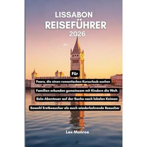 Monroe, Lex Lissabon Reiseführer 2026: Eine Reise durch Portugals bezauberndste Stadt Monroe, Lex Lissabon Reiseführer 2026: Eine Reise durch Portugals bezauberndste Stadt