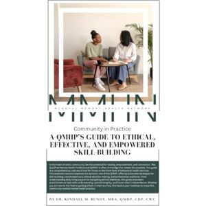 Bundy, Dr. Kindall M. Community in Practice: A QMHP’s Guide to Ethical, Effective, and Empowered Skill-Building Bundy, Dr. Kindall M. Community in Practice: A QMHP’s Guide to Ethical, Effective, and Empowered Skill-Building