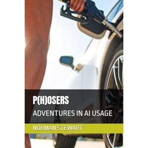 Norman P(H)OSERS: ADVENTURES IN AI USAGE Norman P(H)OSERS: ADVENTURES IN AI USAGE