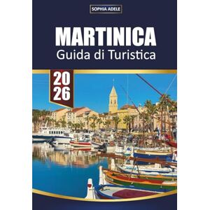 Adele, Sophia MARTINICA GUIDA DI TURISTICA 2026: Scopri il paradiso caraibico con spiagge di sabbia bianca, trekking sul vulcano, cucina creola e avventure culturali Adele, Sophia MARTINICA GUIDA DI TURISTICA 2026: Scopri il paradiso caraibico con spiagge di sabbia bianca, trekking sul vulcano, cucina creola e avventure culturali