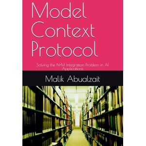 Abualzait, Malik Model Context Protocol: Solving the N×M Integration Problem in AI Applications Abualzait, Malik Model Context Protocol: Solving the N×M Integration Problem in AI Applications