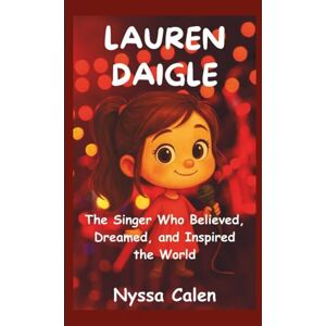 Calen, Nyssa Lauren Daigle Biography for Kids: The Singer Who Believed, Dreamed, and Inspired the World Calen, Nyssa Lauren Daigle Biography for Kids: The Singer Who Believed, Dreamed, and Inspired the World
