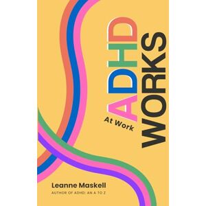 Maskell, Leanne ADHD Works At Work Maskell, Leanne ADHD Works At Work