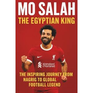 LANES, CHRISTOPHER MO SALAH : THE EGYPTIAN KING: THE INSPIRING JOURNEY FROM NAGRG TO GLOBAL FOOTBALL LEGEND (legend & Rising stars: The Football Biography series) LANES, CHRISTOPHER MO SALAH : THE EGYPTIAN KING: THE INSPIRING JOURNEY FROM NAGRG TO GLOBAL FOOTBALL LEGEND (legend & Rising stars: The Football Biography series)