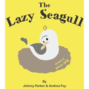 Parker, Johnny The Lazy Seagull: Rhyming picture book for kids who love animals and birds Parker, Johnny The Lazy Seagull: Rhyming picture book for kids who love animals and birds