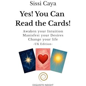 Caya, Sissi Yes! You Can Read the Cards!: Awaken your intuition. Manifest your desires. Change your life. Caya, Sissi Yes! You Can Read the Cards!: Awaken your intuition. Manifest your desires. Change your life.