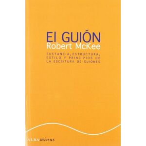 Mckee, Robert El guión : sustancia, estructura, estilo y principios de la escritura de guiones Mckee, Robert El guión : sustancia, estructura, estilo y principios de la escritura de guiones