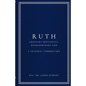 Hiebert, Jared Ruth: Ordinary Providence, Extraordinary God (Pastoral Commentaries) Hiebert, Jared Ruth: Ordinary Providence, Extraordinary God (Pastoral Commentaries)