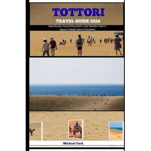 PARK, MICHAEL TOTTORI TRAVEL GUIDE 2026: Sand Dunes, Sacred Mountains, and Seaside Trails in Japan’s Hidden Gem of the West PARK, MICHAEL TOTTORI TRAVEL GUIDE 2026: Sand Dunes, Sacred Mountains, and Seaside Trails in Japan’s Hidden Gem of the West