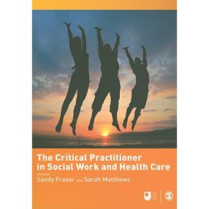 Sandy Fraser The Critical Practitioner in Social Work and Health Care (Published in association with The Open University) Sandy Fraser The Critical Practitioner in Social Work and Health Care (Published in association with The Open University)