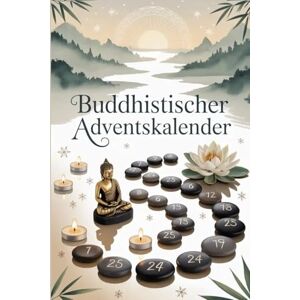 Nolte, Arnulf Buddhistischer Adventskalender: 24 Impulse für Achtsamkeit, Mitgefühl und inneren Frieden in der Vorweihnachtszeit Nolte, Arnulf Buddhistischer Adventskalender: 24 Impulse für Achtsamkeit, Mitgefühl und inneren Frieden in der Vorweihnachtszeit