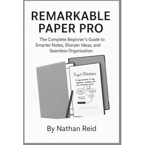Reid, Nathan REMARKABLE PAPER PRO: The Complete Beginner’s Guide to Smarter Notes, Sharper Ideas, and Seamless Organization (FutureTech Review Series: Exploring AI, Robotics & Smart Innovations) Reid, Nathan REMARKABLE PAPER PRO: The Complete Beginner’s Guide to Smarter Notes, Sharper Ideas, and Seamless Organization (FutureTech Review Series: Exploring AI, Robotics & Smart Innovations)