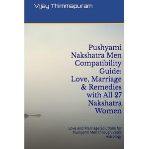 Thimmapuram, Vijay Pushyami Nakshatra Men Compatibility Guide: Love, Marriage & Remedies with All 27 Nakshatra Women: Love and Marriage Solutions for Pushyami Men ... (27 Nakshatra Men Compatibility Series) Thimmapuram, Vijay Pushyami Nakshatra Men Compatibility Guide: Love, Marriage & Remedies with All 27 Nakshatra Women: Love and Marriage Solutions for Pushyami Men ... (27 Nakshatra Men Compatibility Series)