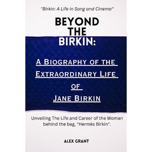 Grant, Alex Beyond The Birkin: A Biography of the Extraordinary Life of Jane Birkin: Unveiling The Life and Career of the Woman behind the bag, "Hermès Birkin". ... (Biographies of SuperStars Who Died in 2023) Grant, Alex Beyond The Birkin: A Biography of the Extraordinary Life of Jane Birkin: Unveiling The Life and Career of the Woman behind the bag, "Hermès Birkin". ... (Biographies of SuperStars Who Died in 2023)