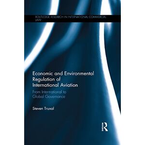 Routledge Economic and Environmental Regulation of International Aviation: From Inter-national to Global Governance ( Research in International Commercial Law) Routledge Economic and Environmental Regulation of International Aviation: From Inter-national to Global Governance ( Research in International Commercial Law)