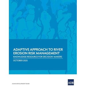 Asian Development Bank Adaptive Approach to River Erosion Risk Management: Knowledge Resource for Decision-Makers Asian Development Bank Adaptive Approach to River Erosion Risk Management: Knowledge Resource for Decision-Makers