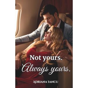 Iancu, Adriana Not Yours. Always Yours: A billionaire romance full of secrets, heat, and a second chance at love Iancu, Adriana Not Yours. Always Yours: A billionaire romance full of secrets, heat, and a second chance at love