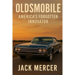 Mercer, Jack Oldsmobile: America's Forgotten Innovator Mercer, Jack Oldsmobile: America's Forgotten Innovator