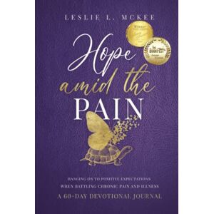 McKee, Leslie L. Hope Amid the Pain: Hanging On to Positive Expectations When Battling Chronic Pain and Illness, A 60-Day Devotional Journal McKee, Leslie L. Hope Amid the Pain: Hanging On to Positive Expectations When Battling Chronic Pain and Illness, A 60-Day Devotional Journal