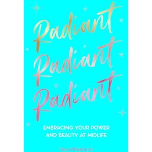 Whitehurst, Tess Radiant: Embracing Your Power and Beauty at Midlife Whitehurst, Tess Radiant: Embracing Your Power and Beauty at Midlife