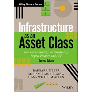 Weber Infrastructure as an Asset Class: Investment Strategy, Sustainability, Project Finance and PPP (The Wiley Finance Series) Weber Infrastructure as an Asset Class: Investment Strategy, Sustainability, Project Finance and PPP (The Wiley Finance Series)