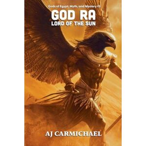 Carmichael, Aj God Ra, Lord of the Sun: 5 (Gods of Egypt, Myth and Mystery) Carmichael, Aj God Ra, Lord of the Sun: 5 (Gods of Egypt, Myth and Mystery)