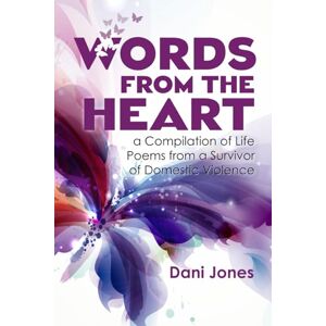 Jones, Dani Words from the Heart, a Compilation of Life Poems from a Survivor of Domestic Violence Jones, Dani Words from the Heart, a Compilation of Life Poems from a Survivor of Domestic Violence