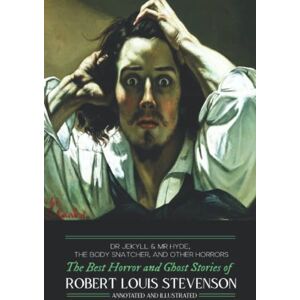 Stevenson, Robert Louis Dr Jekyll & Mr Hyde, The Body Snatcher, and Other Horrors: The Best Horror and Ghost Stories of Robert Louis Stevenson, Annotated and Illustrated: 6 Stevenson, Robert Louis Dr Jekyll & Mr Hyde, The Body Snatcher, and Other Horrors: The Best Horror and Ghost Stories of Robert Louis Stevenson, Annotated and Illustrated: 6
