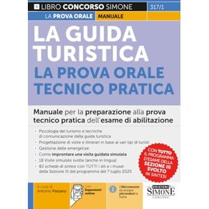 AA.VV. La Guida Turistica La prova orale Tecnico Pratica Manuale per la preparazione alla prova tecnico pratica dell’esame di abilitazione AA.VV. La Guida Turistica La prova orale Tecnico Pratica Manuale per la preparazione alla prova tecnico pratica dell’esame di abilitazione