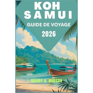 A. Hudson, Mandy SAMUI GUIDE DE VOYAGE 2026: Explorez des rivages dorés, des paysages de jungle, des villages animés et des trésors culturels. A. Hudson, Mandy SAMUI GUIDE DE VOYAGE 2026: Explorez des rivages dorés, des paysages de jungle, des villages animés et des trésors culturels.