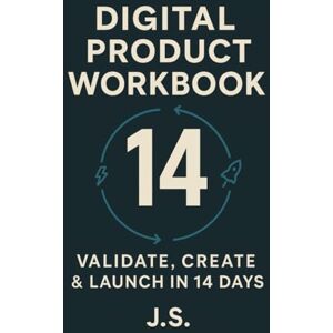J.S Digital Product Workbook: Validate, Create & Launch in 14 Days: Rapid Online Offer Blueprint for Coaches, Creators and Solopreneurs J.S Digital Product Workbook: Validate, Create & Launch in 14 Days: Rapid Online Offer Blueprint for Coaches, Creators and Solopreneurs