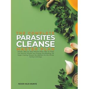 Munye, Noor Haji The Complete Parasites Cleanse Master Plan: A Proven 30-Day Natural Detox to Flush Out Worms, Boost Energy, End Bloating, Kill Sugar Cravings, and Prevent Reinfection for the Whole Family Munye, Noor Haji The Complete Parasites Cleanse Master Plan: A Proven 30-Day Natural Detox to Flush Out Worms, Boost Energy, End Bloating, Kill Sugar Cravings, and Prevent Reinfection for the Whole Family