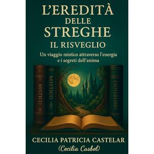 CASTELAR, CECILIA PATRICIA L’EREDITÀ DELLE STREGHE – IL RISVEGLIO: Un viaggio mistico attraverso l’energia e i segreti dell’anima (LA PLUMA DE CASBEL) CASTELAR, CECILIA PATRICIA L’EREDITÀ DELLE STREGHE – IL RISVEGLIO: Un viaggio mistico attraverso l’energia e i segreti dell’anima (LA PLUMA DE CASBEL)