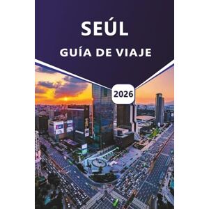 Grier, Wilma B. SEÚL GUÍA DE VIAJE 2026: Explorar la capital de Corea del Sur, las cosas que hacer, las principales atracciones, la cocina local, las ideas culturales y los templos atemporales. Grier, Wilma B. SEÚL GUÍA DE VIAJE 2026: Explorar la capital de Corea del Sur, las cosas que hacer, las principales atracciones, la cocina local, las ideas culturales y los templos atemporales.