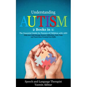 Akhtar, Yasmin Understanding Autism: 2 Books in 1: The Essential Guide for Parents of Children with ASD, Help your child Manage Sensory Difficulties, Potty Train and Teach them Personal Care Skills Akhtar, Yasmin Understanding Autism: 2 Books in 1: The Essential Guide for Parents of Children with ASD, Help your child Manage Sensory Difficulties, Potty Train and Teach them Personal Care Skills