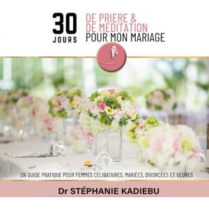 KADIEBU KANDOLO, STEPHANIE 30 JOURS DE PRIERE ET DE MEDITATION POUR MON MARIAGE: Un livret de prières EN COULEURS pour femmes célibataires, mariées, divorcées et veuves : ... restauration et préparation divine au mariage KADIEBU KANDOLO, STEPHANIE 30 JOURS DE PRIERE ET DE MEDITATION POUR MON MARIAGE: Un livret de prières EN COULEURS pour femmes célibataires, mariées, divorcées et veuves : ... restauration et préparation divine au mariage