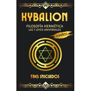 Iniciados, Tres Kybalion Filosofía Hermética: Las 7 leyes Universales Iniciados, Tres Kybalion Filosofía Hermética: Las 7 leyes Universales