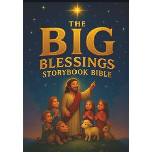 Bible Editorial Team, The Big Blessings Storybook The Big Blessings Storybook Bible: Beloved Bible Stories from Genesis to Revelation Bible Editorial Team, The Big Blessings Storybook The Big Blessings Storybook Bible: Beloved Bible Stories from Genesis to Revelation