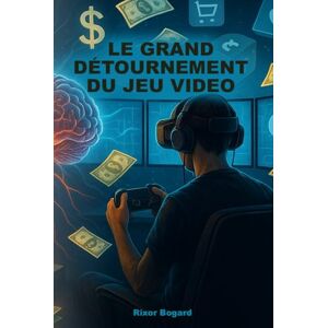 Bogard, Rixor LE GRAND DÉTOURNEMENT DU JEU VIDÉO: Comment l’industrie vidéo ludique est passée d’un art accessible à une machine à profits, exploitant les failles ... les considérations éthiques et légales Bogard, Rixor LE GRAND DÉTOURNEMENT DU JEU VIDÉO: Comment l’industrie vidéo ludique est passée d’un art accessible à une machine à profits, exploitant les failles ... les considérations éthiques et légales