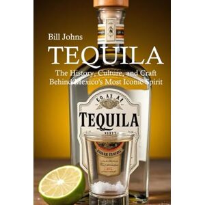 Johns, Bill TEQUILA: The History, Culture, and Craft Behind Mexico’s Most Iconic Spirit (Spirits of Influence) Johns, Bill TEQUILA: The History, Culture, and Craft Behind Mexico’s Most Iconic Spirit (Spirits of Influence)