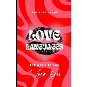 Livingood, Lydia Love Languages: 101 Ways to Say I love you Livingood, Lydia Love Languages: 101 Ways to Say I love you